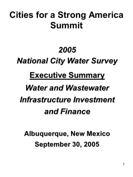 1 Cities for a Strong America Summit 2005 National City Water Survey Executive Summary Water and Wastewater Infrastructure Investment and Finance Albuquerque,