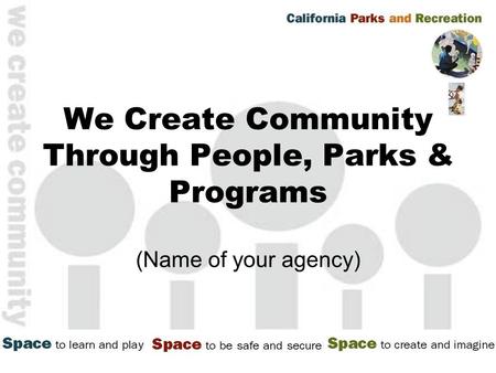 We Create Community Through People, Parks & Programs (Name of your agency)