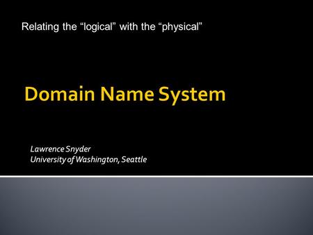 Lawrence Snyder University of Washington, Seattle © Lawrence Snyder 2004 Relating the “logical” with the “physical”
