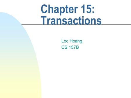 Chapter 15: Transactions Loc Hoang CS 157B. Definition n A transaction is a discrete unit of work that must be completely processed or not processed at.