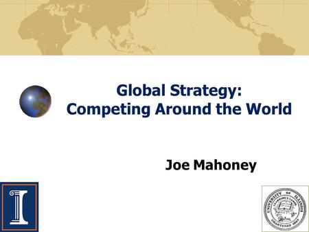 Global Strategy: Competing Around the World Joe Mahoney.