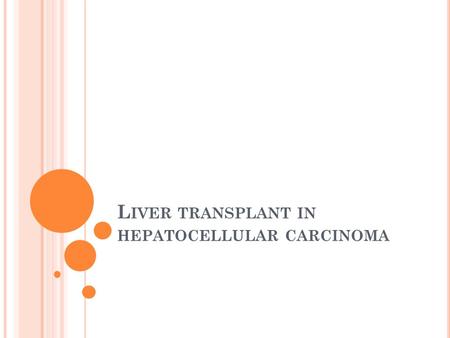 L IVER TRANSPLANT IN HEPATOCELLULAR CARCINOMA. O UTLINE Indications Milan Criteria Expanded Milan Criteria (UCSF) Upto 7 Criteria MELD Scoring and T staging.