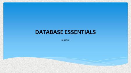 DATABASE ESSENTIALS Lesson 1. Microsoft Access’ Opening Screen  Before you begin working in Microsoft Access 2013, you need to be familiar with the primary.