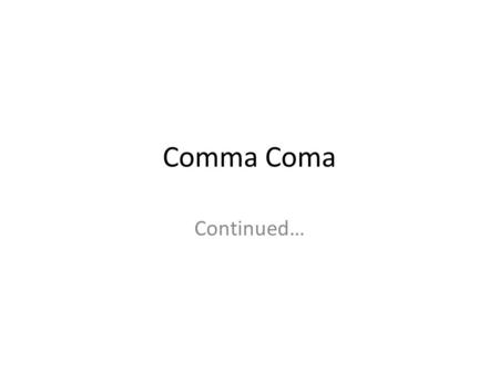 Comma Coma Continued…. Use a comma before and/or after an interjection Wow, what a beautiful dress. Hey, that’s my lunch! My goodness, you’ve grown so.