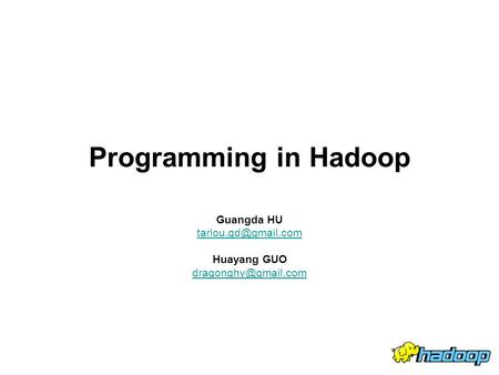 Programming in Hadoop Guangda HU Huayang GUO