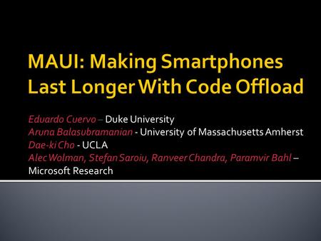 Eduardo Cuervo – Duke University Aruna Balasubramanian - University of Massachusetts Amherst Dae-ki Cho - UCLA Alec Wolman, Stefan Saroiu, Ranveer Chandra,