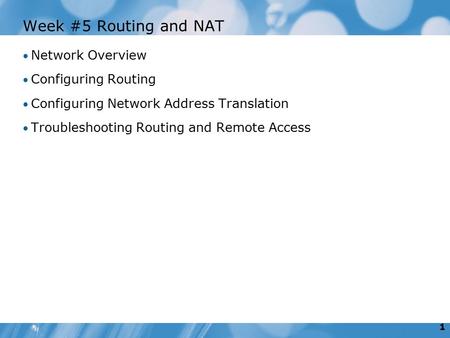 1 Week #5 Routing and NAT Network Overview Configuring Routing Configuring Network Address Translation Troubleshooting Routing and Remote Access.