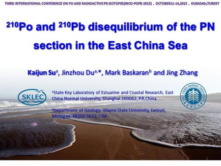 Kaijun Su a, Jinzhou Du a, *, Mark Baskaran b and Jing Zhang a State Key Laboratory of Estuarine and Coastal Research, East China Normal University, Shanghai.