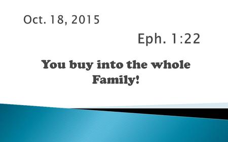 You buy into the whole Family!.  Written by Paul  Around 61-62 AD  From Rome  To: the Christians in Ephesus.