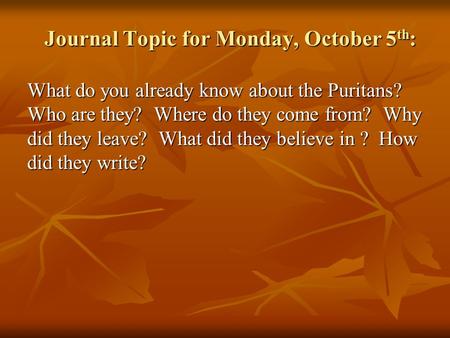 What do you already know about the Puritans? Who are they? Where do they come from? Why did they leave? What did they believe in ? How did they write?