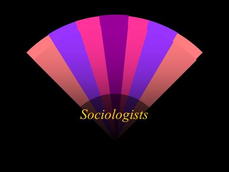 Sociologists.