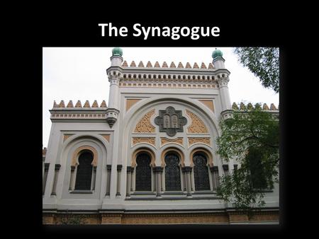 The Synagogue. Jewish place of prayer, community, and education Services daily but main service on Friday night and Saturday morning Requires a minyan.