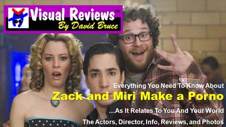 Everything You Need To Know About Zack and Miri Make a Porno …As It Relates To You And Your World The Actors, Director, Info, Reviews, and Photos.