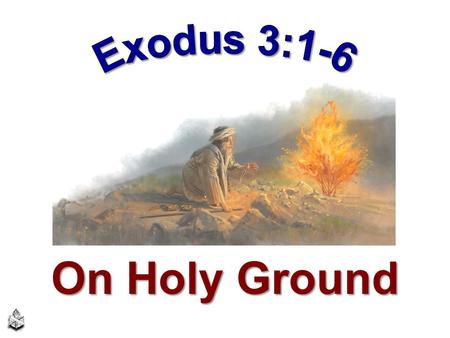 Exodus 3:1-6 On Holy Ground.