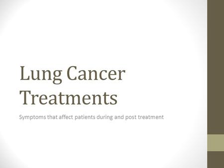 Lung Cancer Treatments Symptoms that affect patients during and post treatment.