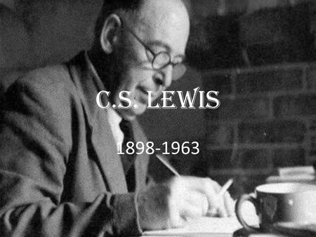 C.S. Lewis 1898-1963. The Chronicles of Narnia- A series of 7 Space Trilogy Pilgrims regress The allegory of Love The Screw tape letters.