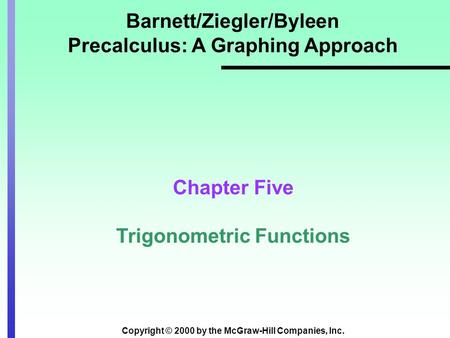 Copyright © 2000 by the McGraw-Hill Companies, Inc. Barnett/Ziegler/Byleen Precalculus: A Graphing Approach Chapter Five Trigonometric Functions.