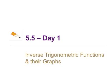 5.5 – Day 1 Inverse Trigonometric Functions & their Graphs.