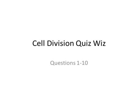 Cell Division Quiz Wiz Questions 1-10. 1. Who came up with the conclusion that maggots come from flies not from non-living meat?