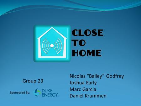 Nicolas “Bailey” Godfrey Joshua Early Marc Garcia Daniel Krummen Group 23 Sponsored By: