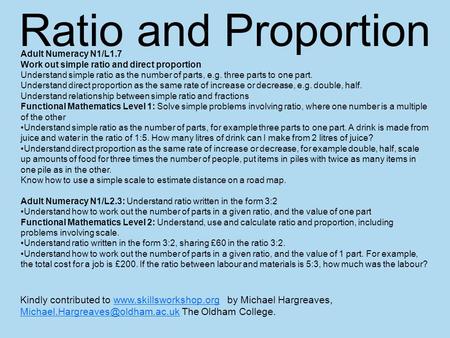 Ratio and Proportion Adult Numeracy N1/L1.7 Work out simple ratio and direct proportion Understand simple ratio as the number of parts, e.g. three parts.