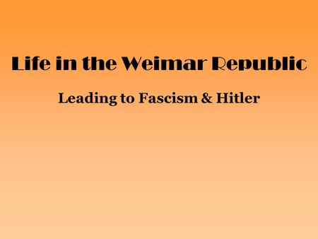 Life in the Weimar Republic Leading to Fascism & Hitler.