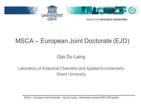 MSCA – European Joint Doctorate – Gijs Du Laing – Information session MSCA ITN grants MSCA – European Joint Doctorate (EJD) Gijs Du Laing Laboratory of.