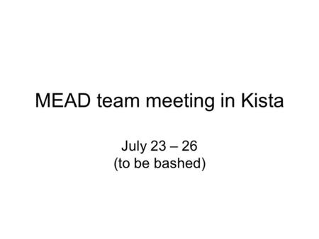 MEAD team meeting in Kista July 23 – 26 (to be bashed)