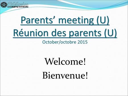 Parents’ meeting (U) Réunion des parents (U) Parents’ meeting (U) Réunion des parents (U) October/octobre 2015 Welcome! Bienvenue!