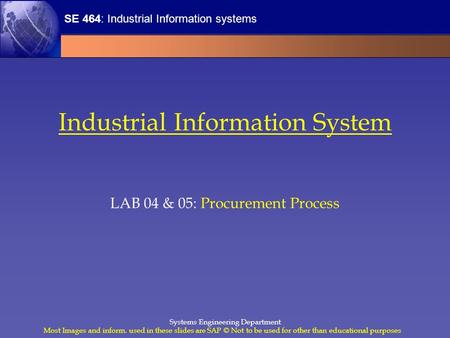 SE 464: Industrial Information systems Most Images and inform. used in these slides are SAP © Not to be used for other than educational purposes Systems.