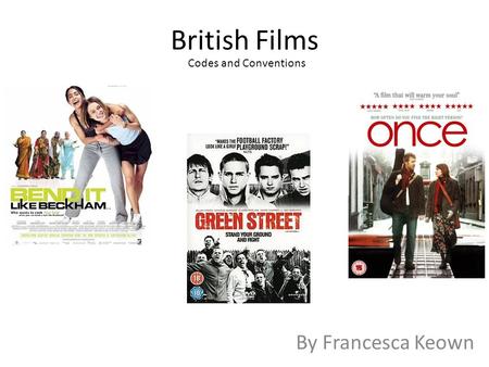 British Films By Francesca Keown Codes and Conventions.