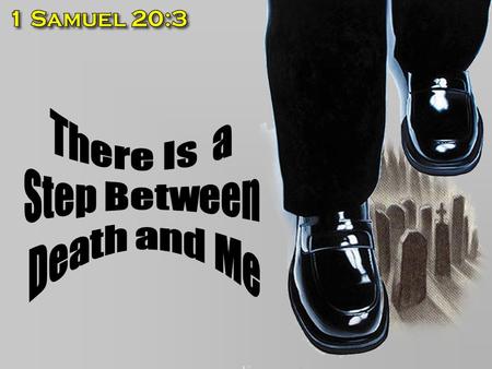  Out of fear for his life, David fled from the wicked King Saul to his dearest friend, Jonathan (1 Samuel 20:1).  Jonathan, certain that David was mistaken.