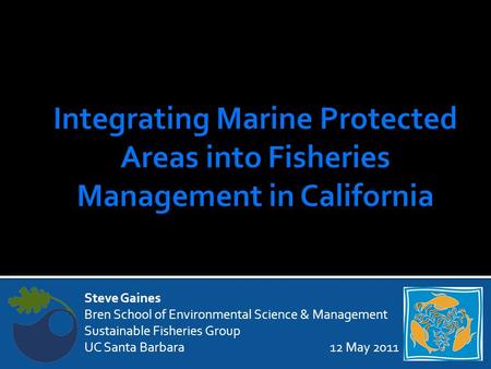 Steve Gaines Bren School of Environmental Science & Management Sustainable Fisheries Group UC Santa Barbara12 May 2011.