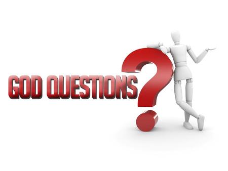 “Questions For God” Questions For God The following question was posed to people across the nation, “If you could get in contact with God directly, ask.