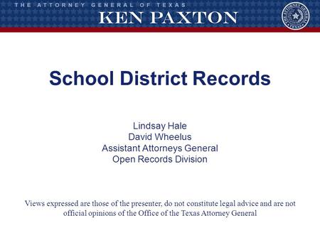 School District Records Lindsay Hale David Wheelus Assistant Attorneys General Open Records Division Views expressed are those of the presenter, do not.