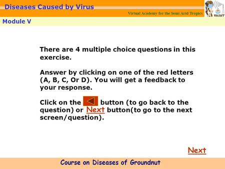 Virtual Academy for the Semi Arid Tropics Module V Course on Diseases of Groundnut Diseases Caused by Virus Next There are 4 multiple choice questions.