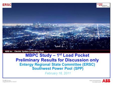 © ABB Group August 23,2010 | Slide 1 MBPC Study – 1 st Load Pocket Preliminary Results for Discussion only Entergy Regional State Committee (ERSC) Southwest.