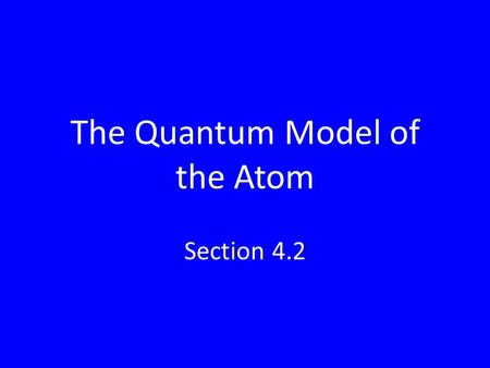 The Quantum Model of the Atom Section 4.2. Bohr’s Problems Why did hydrogen’s electron exist around the nucleus only in certain allowed orbits? Why couldn’t.