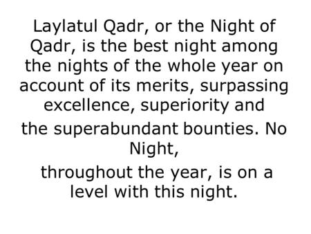 Laylatul Qadr, or the Night of Qadr, is the best night among the nights of the whole year on account of its merits, surpassing excellence, superiority.