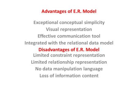 Advantages of E.R. Model Exceptional conceptual simplicity Visual representation Effective communication tool Integrated with the relational data model.