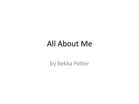 All About Me by Bekka Potter. Dance Dancing is one of my favorite things to do. I’ve danced since I was three years old, and I don’t plan to stop anytime.