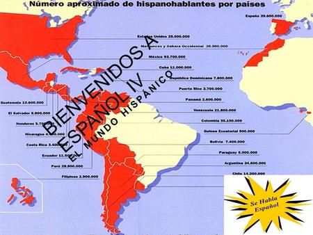 BIENVENIDOS A ESPAÑOL IV EL MUNDO HISPÁNICO. WHAT TO EXPECT Speaking…..talk, talk, talk, and talk some more, with partners, in groups, in presentations,