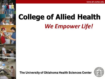 University of Oklahoma Health Sciences Center College of Allied Health www.ah.ouhsc.edu College of Allied Health The University of Oklahoma Health Sciences.