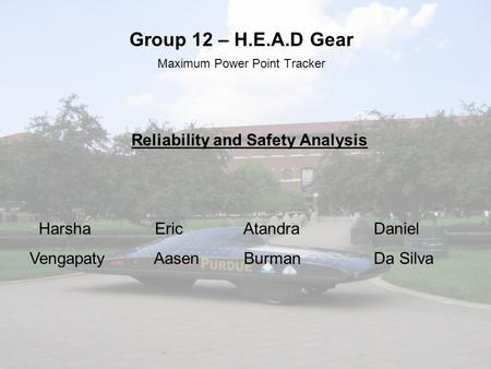 Group 12 – H.E.A.D Gear Maximum Power Point Tracker Reliability and Safety Analysis Harsha Eric Atandra Daniel Vengapaty Aasen Burman Da Silva.