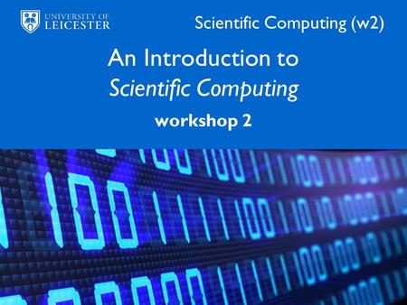 Scientific Computing (w2) An Introduction to Scientific Computing workshop 2.