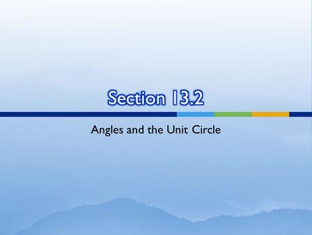 Angles and the Unit Circle. An angle is in standard position when: 1) The vertex is at the origin. 2) One leg is on the positive x – axis. (This is the.