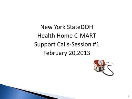 New York StateDOH Health Home C-MART Support Calls-Session #1 February 20,2013 1.