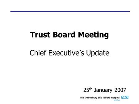 Trust Board Meeting Chief Executive’s Update 25 th January 2007.