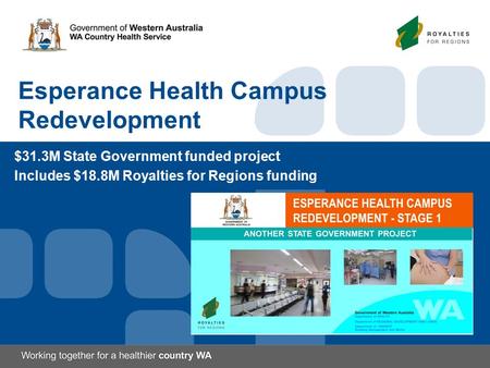 Esperance Health Campus Redevelopment $31.3M State Government funded project Includes $18.8M Royalties for Regions funding.