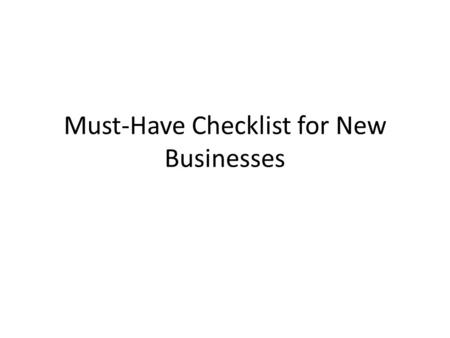 Must-Have Checklist for New Businesses. 1 Computer, high speed internet, special software package pertaining to your business and its needs. (accounting,